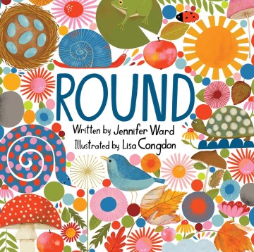 Round / written by Jennifer Ward   illustrated by Lisa Congdon