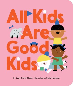 All kids are good kids / by Judy Carey Nevin   illustrated by Susie Hammer