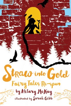 Straw into gold : fairy tales re-spun / by Hilary McKay ; illustrated by Sarah Gibb.