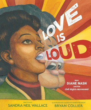 Love is loud : how Diane Nash led the Civil Rights Movement / written by Sandra Neil Wallace   illustrated by Bryan Collier
