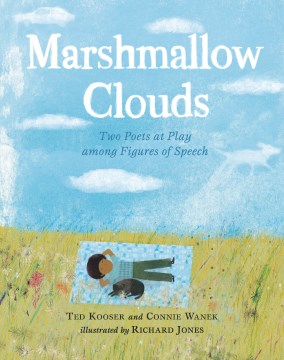 Marshmallow clouds : two poets at play among figures of speech / Ted Kooser and Connie Wanek   illustrated by Richard Jones.
