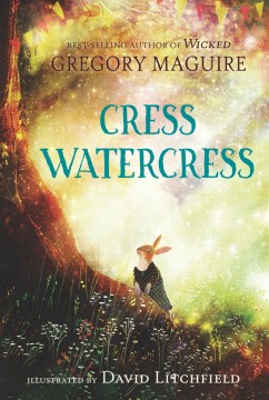 Cress Watercress / Gregory Maguire   illustrated by David Litchfield