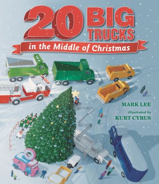 20 big trucks in the middle of Christmas / Mark Lee ; illustrated by Kurt Cyrus.