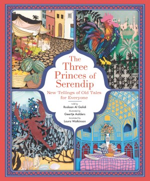 The three princes of Serendip : new tellings of old tales for everyone / told by Rodaan Al Galidi ; illustrated by Geertje Aalders ; translated by Laura Watkinson.