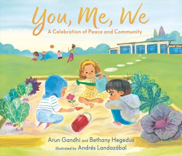 You, me, we : a celebration of peace and community / Arun Gandhi and Bethany Hegedus   illustrated by Andres Landazabal