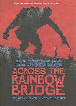 Across the rainbow bridge : stories of Norse gods and humans / Kevin Crossley-Holland, Jeffrey Alan Love.