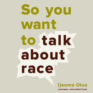 So you want to talk about race / Ijeoma Oluo.