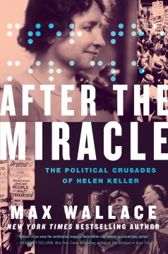 After the miracle : the political crusades of Helen Keller / Max Wallace
