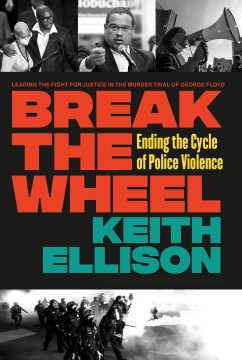 Break the wheel : ending the cycle of police violence / Keith Ellison