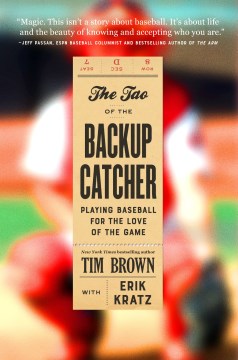 The tao of the backup catcher : playing baseball for the love of the game / Tim Brown with Erik Kratz