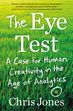 The eye test : a case for human creativity in the age of analytics / Chris Jones.