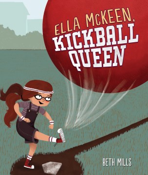 Ella McKeen, kickball queen / Beth Mills.