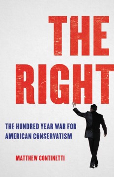 The right : the hundred-year war for American conservatism