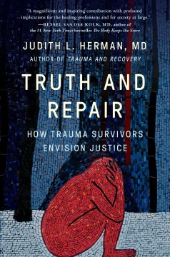 Truth and repair : how trauma survivors envision justice / Judith L. Herman, MD