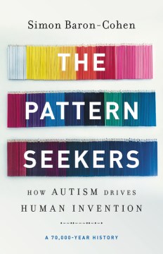 The pattern seekers : how autism drives human invention / Simon Baron-Cohen.