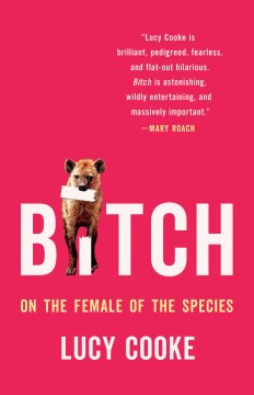 Bitch : on the female of the species / Lucy Cooke.