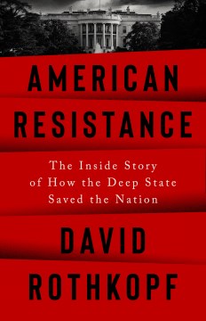 American resistance the inside story of how the deep state saved the nation / David Rothkopf