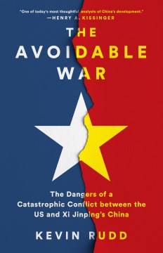 The avoidable war : the dangers of a catastrophic conflict between the US and Xi Jinping