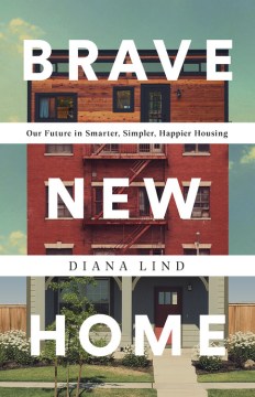 Brave new home : our future in smarter, simpler, happier housing / Diana Lind.