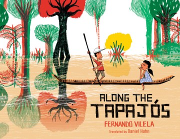 Along the Tapajós / written and illustrated by Fernando Vilela ; translated by Daniel Hahn.