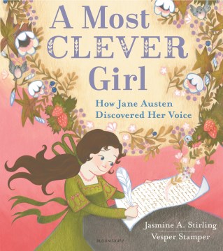 A most clever girl : how Jane Austen discovered her voice / by Jasmine A. Stirling ; illustrated by Vesper Stamper.