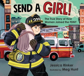 Send a girl! : the true story of how women joined the FDNY / by Jessica M. Rinker ; illustrated by Meg Hunt.