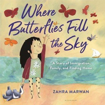 Where butterflies fill the sky : a story of immigration, family, and finding home / by Zahra Marwan.