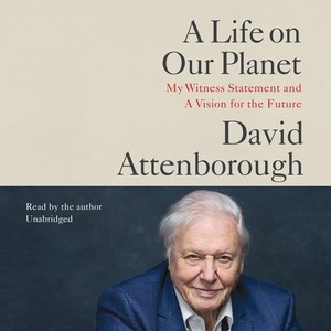 A life on our planet : my witness statement and a vision for the future / Sir David Attenborough ; with Jonnie Hughes.