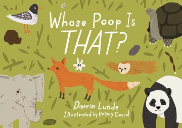 Whose poop is that? / Darrin Lunde ; illustrated by Kelsey Oseid.