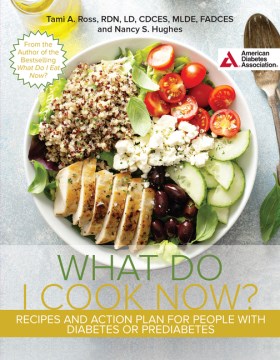 What do I cook now? : recipes and action plan for people with diabetes or prediabetes / Tami A. Ross, RDN, LD, CDCES, MLDE, FADCES, recipes by Nancy S. Hughes.