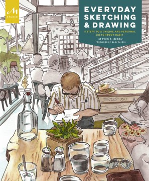 Everyday sketching & drawing : 5 steps to a unique and personal sketchbook habit / Steven B. Reddy   foreword by Gary Faigin   afterword by Stephanie Bower
