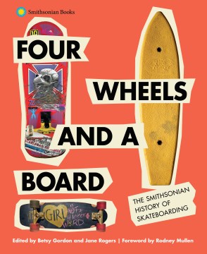 Four wheels and a board : the Smithsonian history of skateboarding / edited by Betsy Gordon and Jane Rogers