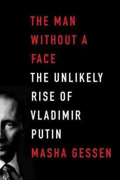 The man without a face : the unlikely rise of Vladimir Putin / Masha Gessen.