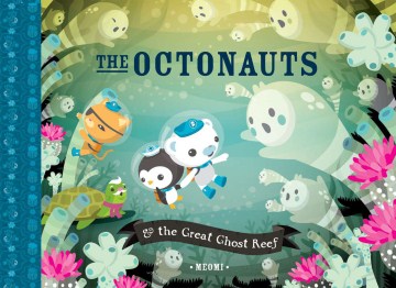 The Octonauts & the great ghost reef / Meomi.