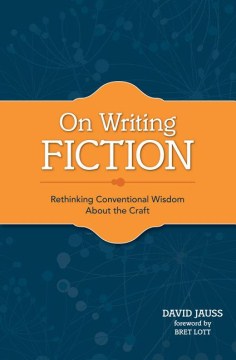 On writing fiction : rethinking conventional wisdom about the craft