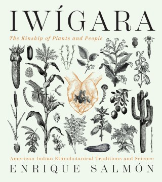 Iwígara : American Indian ethnobotanical traditions and science / Enrique Salmón.