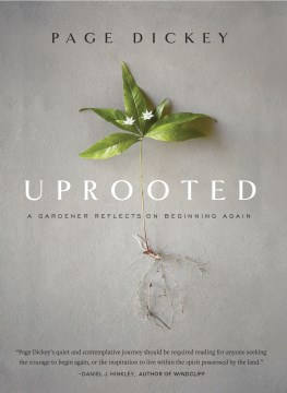 Uprooted : a gardener reflects on beginning again / Page Dickey   [photographs by Ngoc Minh Ngo and Marion Brenner]