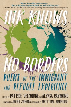 Ink knows no borders : poems of the immigrant and refugee experience / edited by Patrice Vecchione and Alyssa Raymond.
