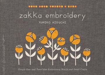 Zakka embroidery : simple one- and two-color embroidery motifs and small crafts / Yumiko Higuchi.