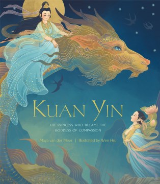 Kuan Yin : the princess who became the Goddess of Compassion / Maya van der Meer ; illustrated by Wen Hsu.