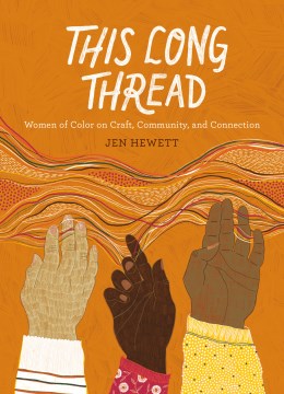 This long thread : women of color on craft, community, and connection / Jen Hewett.