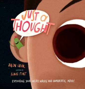 Just a thought : exploring your weird, wacky, and wonderful mind! / Jason Gruhl ; illustrations by Ignasi Font.