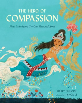 The hero of compassion : how Lokeshvara got one thousand arms / Harry Einhorn   illustrated by Khoa Le