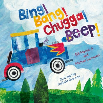 Bing! Bang! Chugga! Beep! / Bill Martin Jr and Michael Sampson   illustrated by Nathalie Beauvois
