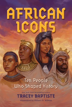 African icons : ten people who shaped history / Tracey Baptiste ; illustrated by Hillary D. Wilson.