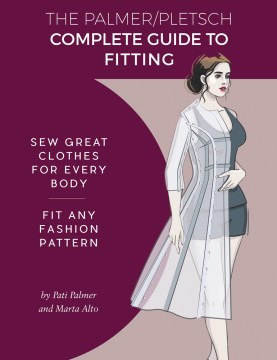 The Palmer/Pletsch complete guide to fitting : sew great clothes for every body : fit any fashion pattern / by Pati Palmer and Marta Alto ; Melissa Watson, Creative Director, Book Designer ; Linda Wisner, Palmer/Pletsch Design Director ; Kate Pryka and Melissa Watson, technical illustrations ; Katerina Murysina, fashion illustrations ; Pati Palmer, photography ; Marta Alto, styling and sewing ; Ann Gosch, technical and copy editing.