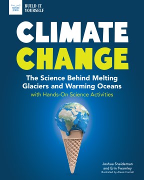 Climate change : the science behind melting glaciers and warming oceans with hands-on science activities / Josh Sneideman.