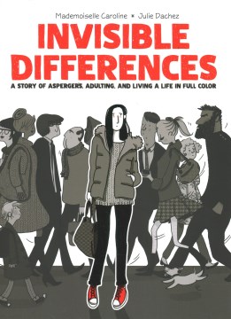 Invisible differences : a story of Aspergers, adulting, and living a life in full color / story by Julie Dachez ; adaptation, illustration, and colors by Mademoiselle Caroline ; Inspired by and in collaboration with Fabienne Vaslet ; [translated by Edward Gauvin].
