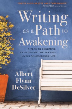 Writing as a Path to Awakening: A Year to Becoming an Excellent Writer and Living the Awakened Life