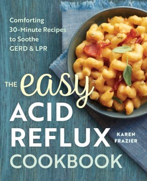 The easy acid reflux cookbook : comforting 30-minute recipes to soothe GERD & LPR / Karen Frazier.